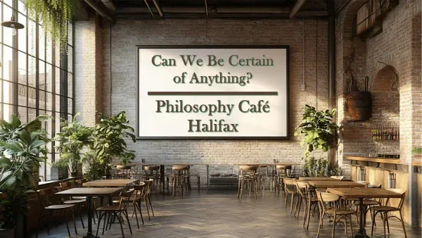 Philosophy Café: Can We Be Certain of Anything?